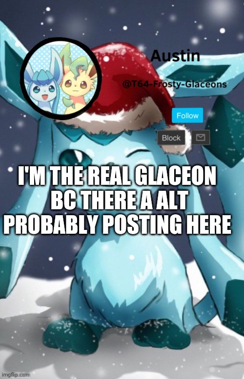 Xmas | I'M THE REAL GLACEON 
BC THERE A ALT PROBABLY POSTING HERE | image tagged in xmas | made w/ Imgflip meme maker