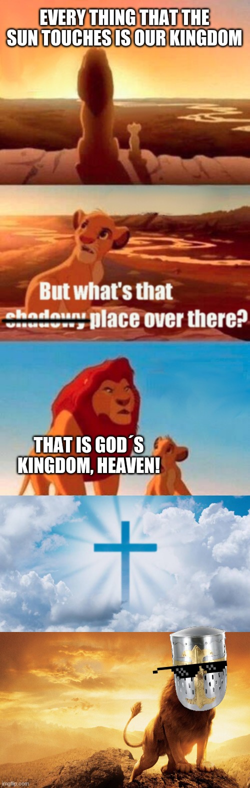 Another kingdom | EVERY THING THAT THE SUN TOUCHES IS OUR KINGDOM; _______; THAT IS GOD´S KINGDOM, HEAVEN! | image tagged in memes,simba shadowy place,christianity | made w/ Imgflip meme maker