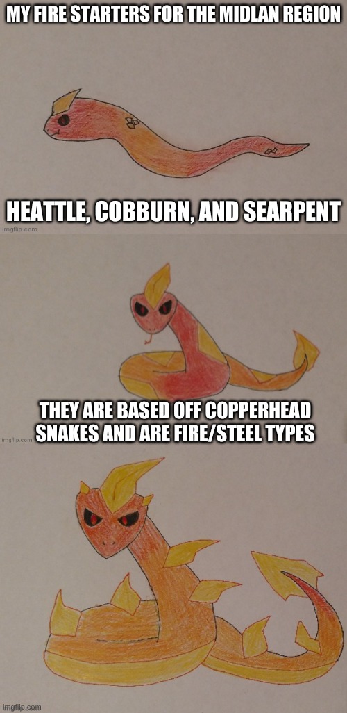 fire starter. all art by WafflesTheCat635s_ghost | MY FIRE STARTERS FOR THE MIDLAN REGION; HEATTLE, COBBURN, AND SEARPENT; THEY ARE BASED OFF COPPERHEAD SNAKES AND ARE FIRE/STEEL TYPES | made w/ Imgflip meme maker
