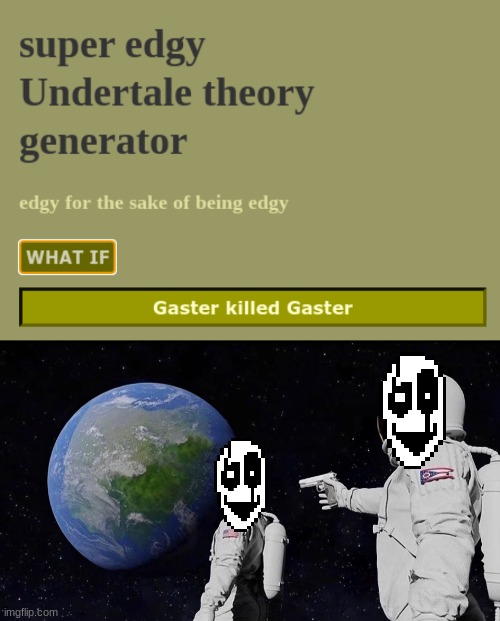 Gaster killed Gaster | image tagged in it never was | made w/ Imgflip meme maker