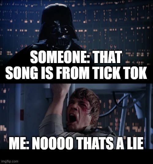 Noooo | SOMEONE: THAT SONG IS FROM TICK TOK; ME: NOOOO THATS A LIE | image tagged in memes,star wars no | made w/ Imgflip meme maker