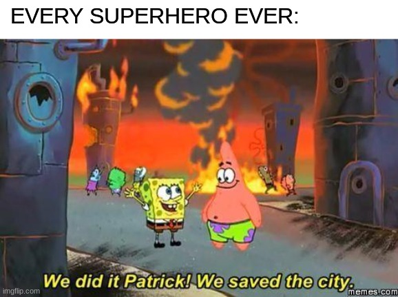 its true | EVERY SUPERHERO EVER: | image tagged in spongebob in baltimore | made w/ Imgflip meme maker