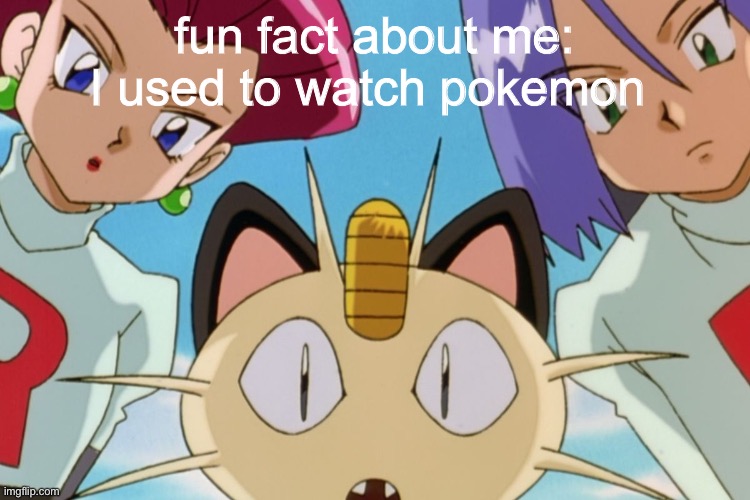 that means I’ve been watching anime for a really long time- | fun fact about me: I used to watch pokemon | made w/ Imgflip meme maker