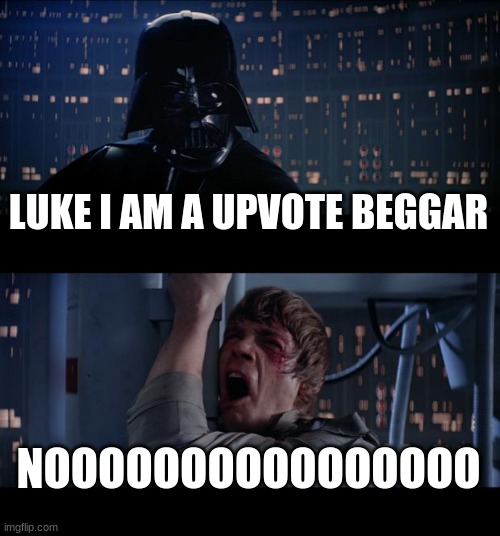 Star Wars No Meme | LUKE I AM A UPVOTE BEGGAR; NOOOOOOOOOOOOOOOO | image tagged in memes,star wars no | made w/ Imgflip meme maker