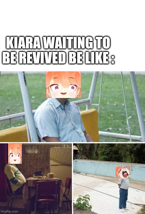 Sad Pablo Escobar Meme | KIARA WAITING TO BE REVIVED BE LIKE : | image tagged in memes,sad pablo escobar | made w/ Imgflip meme maker