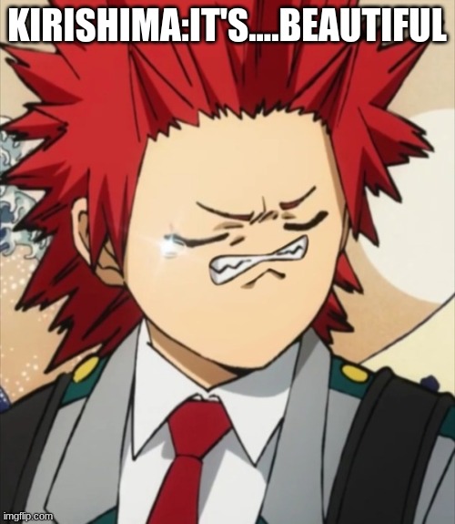 KIRISHIMA:IT'S....BEAUTIFUL | made w/ Imgflip meme maker