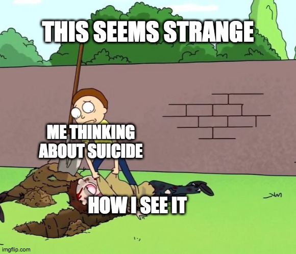 dat template is weird | THIS SEEMS STRANGE; ME THINKING ABOUT SUICIDE; HOW I SEE IT | image tagged in morty with his dead body | made w/ Imgflip meme maker