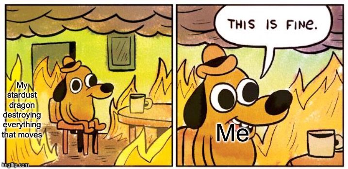 Endgame terraria in a nutshell | Me; My stardust dragon destroying everything that moves | image tagged in memes,this is fine | made w/ Imgflip meme maker