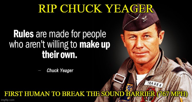 rip | RIP CHUCK YEAGER; FIRST HUMAN TO BREAK THE SOUND BARRIER (767 MPH) | image tagged in rip | made w/ Imgflip meme maker