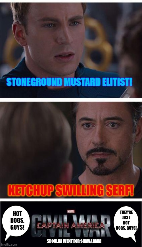 Foodies | STONEGROUND MUSTARD ELITIST! KETCHUP SWILLING SERF! THEY'RE JUST HOT DOGS, GUYS! HOT DOGS, GUYS! SHOULDA WENT FOR SHAWARMA! | image tagged in memes,marvel civil war 1 | made w/ Imgflip meme maker