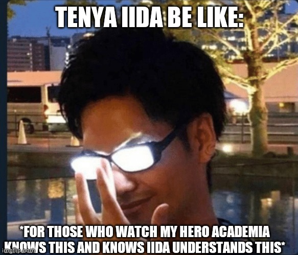 Anime glasses | TENYA IIDA BE LIKE:; *FOR THOSE WHO WATCH MY HERO ACADEMIA KNOWS THIS AND KNOWS IIDA UNDERSTANDS THIS* | image tagged in anime glasses,my hero academia,tenya iida,anime | made w/ Imgflip meme maker