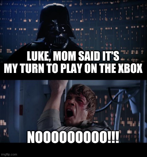 It's Darth Vader turn on the Xbox. | LUKE, MOM SAID IT'S MY TURN TO PLAY ON THE XBOX; NOOOOOOOOO!!! | image tagged in memes,star wars no | made w/ Imgflip meme maker