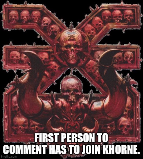 Khorne the Blood God | FIRST PERSON TO COMMENT HAS TO JOIN KHORNE. | image tagged in khorne the blood god | made w/ Imgflip meme maker