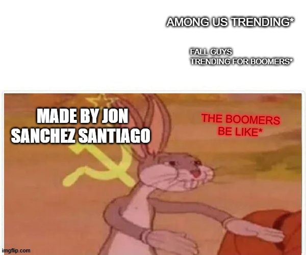 among us vs fall guys | AMONG US TRENDING*; FALL GUYS TRENDING FOR BOOMERS*; MADE BY JON SANCHEZ SANTIAGO; THE BOOMERS BE LIKE* | image tagged in communist bugs bunny | made w/ Imgflip meme maker