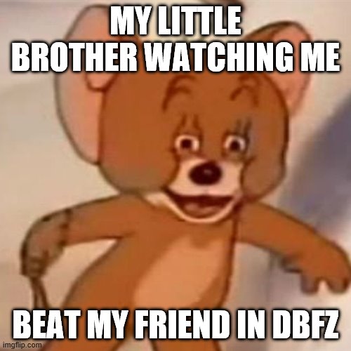 Polish Jerry | MY LITTLE BROTHER WATCHING ME; BEAT MY FRIEND IN DBFZ | image tagged in polish jerry | made w/ Imgflip meme maker