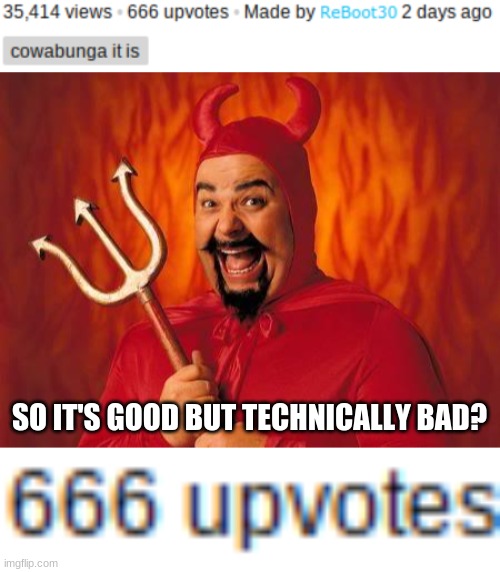 SO IT'S GOOD BUT TECHNICALLY BAD? | image tagged in funny satan | made w/ Imgflip meme maker