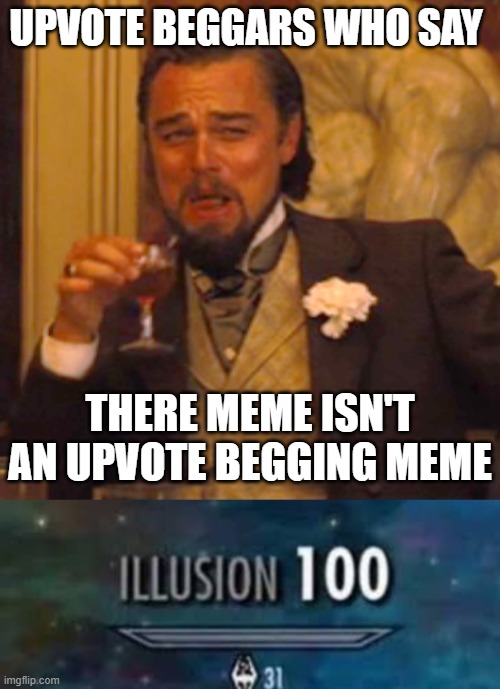 we have been trolled | UPVOTE BEGGARS WHO SAY; THERE MEME ISN'T AN UPVOTE BEGGING MEME | image tagged in memes,laughing leo | made w/ Imgflip meme maker
