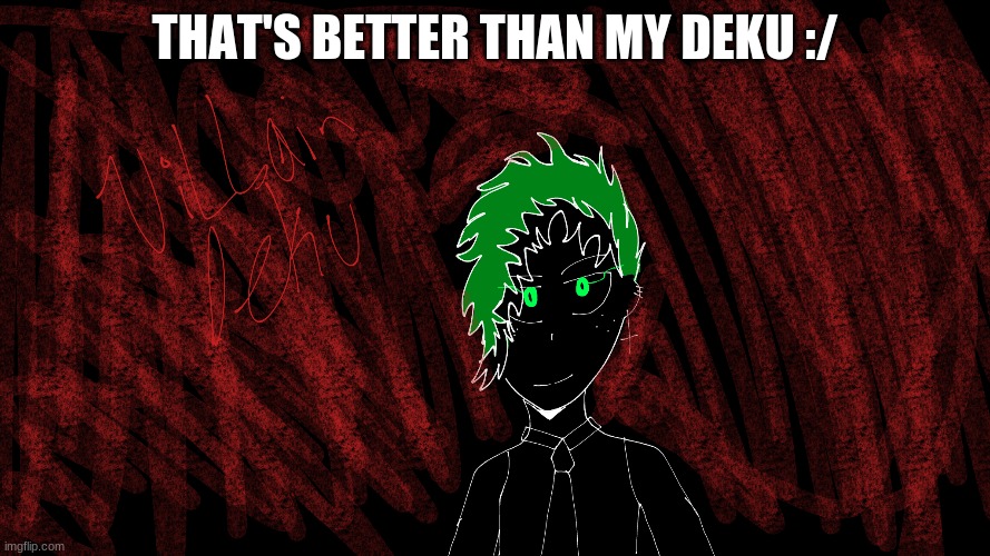 THAT'S BETTER THAN MY DEKU :/ | made w/ Imgflip meme maker