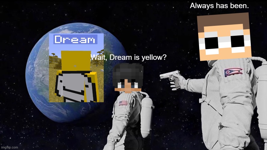 Always Has Been Meme | Always has been. Wait, Dream is yellow? | image tagged in memes,always has been | made w/ Imgflip meme maker