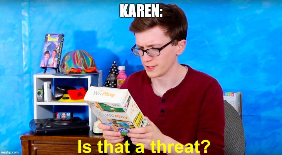 Is that a threat? | KAREN: | image tagged in is that a threat | made w/ Imgflip meme maker