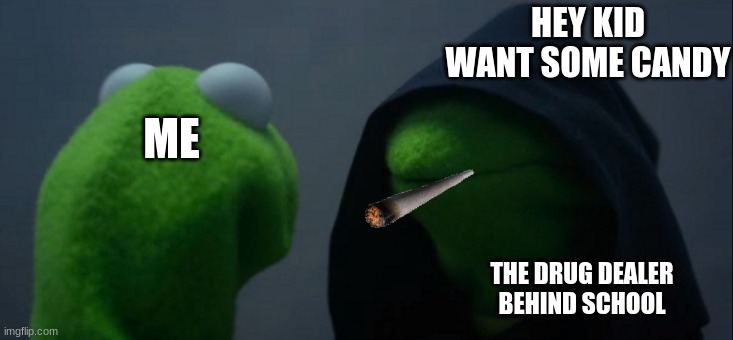 "candy" | HEY KID WANT SOME CANDY; ME; THE DRUG DEALER BEHIND SCHOOL | image tagged in memes,evil kermit | made w/ Imgflip meme maker