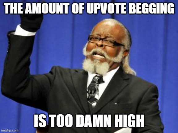 Too Damn High | THE AMOUNT OF UPVOTE BEGGING; IS TOO DAMN HIGH | image tagged in memes,too damn high | made w/ Imgflip meme maker