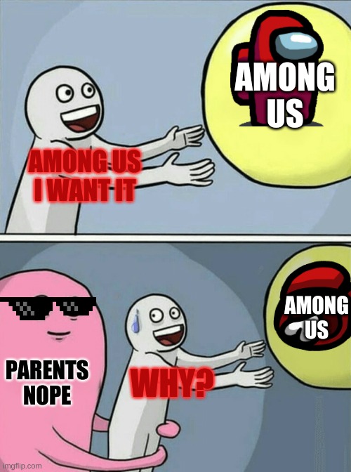 Among Us but parents say no | AMONG US; AMONG US I WANT IT; AMONG US; PARENTS
NOPE; WHY? | image tagged in memes,among us | made w/ Imgflip meme maker