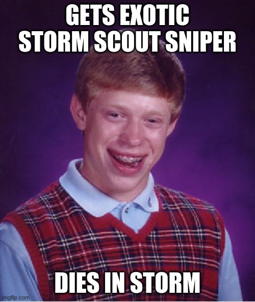Bad Luck Brian | GETS EXOTIC STORM SCOUT SNIPER; DIES IN STORM | image tagged in memes,bad luck brian | made w/ Imgflip meme maker