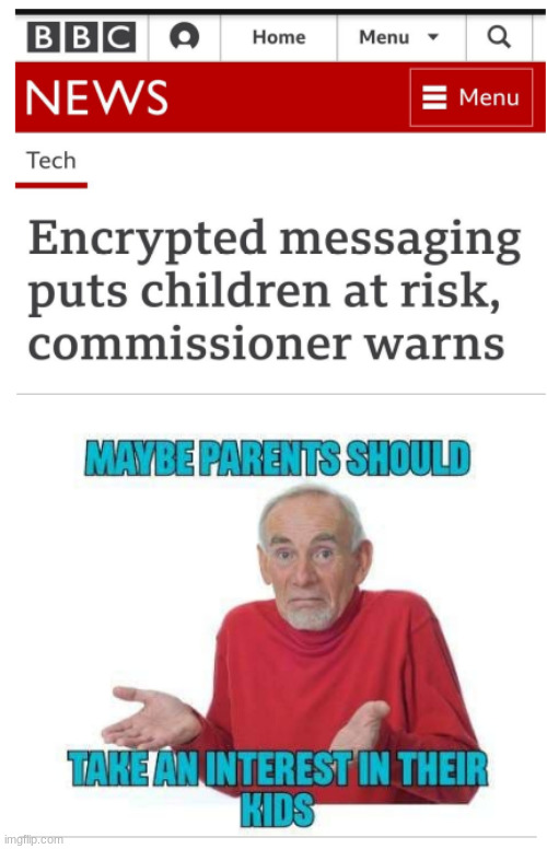 Parents should take an interest in their kids | image tagged in what the bbc news,internet freedom,be a parent | made w/ Imgflip meme maker