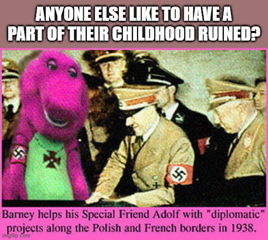 Childhood ruined | ANYONE ELSE LIKE TO HAVE A PART OF THEIR CHILDHOOD RUINED? | image tagged in barney | made w/ Imgflip meme maker