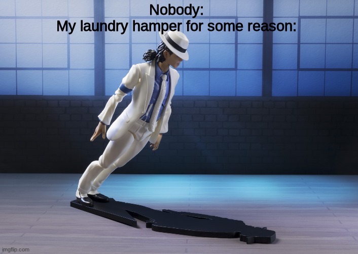  Michael Jackson smooth criminal lean  | Nobody:
My laundry hamper for some reason: | image tagged in michael jackson smooth criminal lean | made w/ Imgflip meme maker