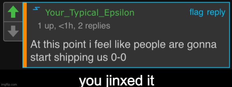 you jinxed it | made w/ Imgflip meme maker