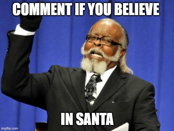 Too Damn High | COMMENT IF YOU BELIEVE; IN SANTA | image tagged in memes,too damn high | made w/ Imgflip meme maker