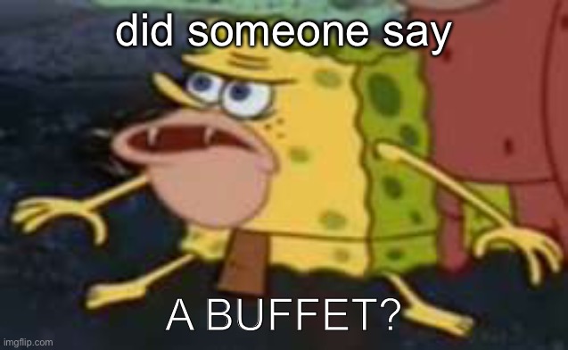LMAO | did someone say; A BUFFET? | image tagged in memes,spongegar | made w/ Imgflip meme maker