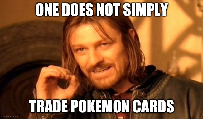 'tis a long and complicated process | ONE DOES NOT SIMPLY; TRADE POKEMON CARDS | image tagged in memes,one does not simply | made w/ Imgflip meme maker
