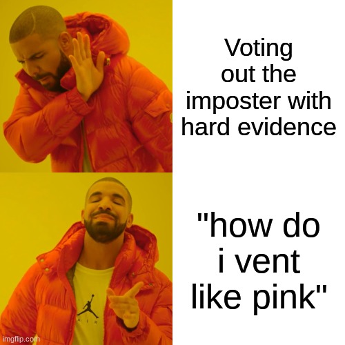 Drake Hotline Bling | Voting out the imposter with hard evidence; "how do i vent like pink" | image tagged in memes,drake hotline bling | made w/ Imgflip meme maker
