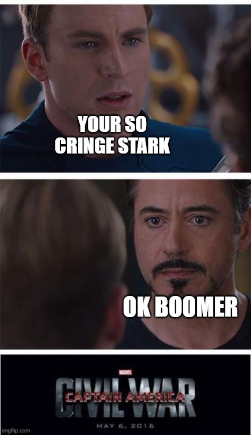 FIIGHT to the DEATH! | YOUR SO CRINGE STARK; OK BOOMER | image tagged in memes,marvel civil war 1,funny memes,ok boomer | made w/ Imgflip meme maker