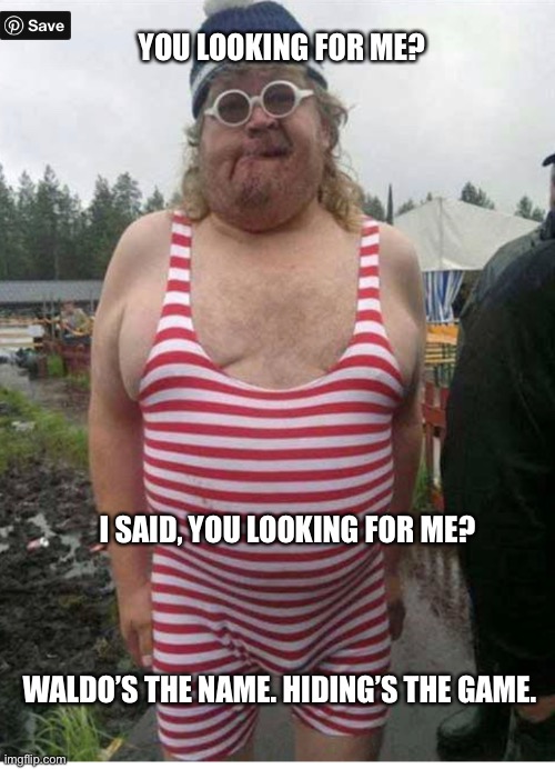 Found Waldo | YOU LOOKING FOR ME? I SAID, YOU LOOKING FOR ME? WALDO’S THE NAME. HIDING’S THE GAME. | image tagged in funny memes | made w/ Imgflip meme maker