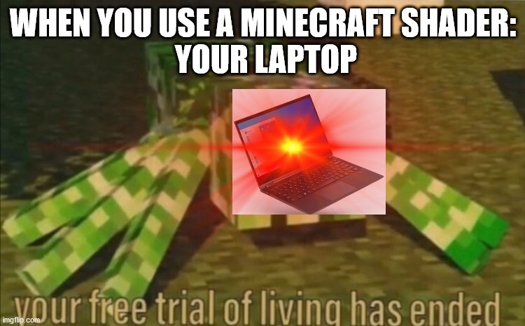 let the explosions begin... | WHEN YOU USE A MINECRAFT SHADER:
 YOUR LAPTOP | image tagged in minecraft shaders laptop | made w/ Imgflip meme maker