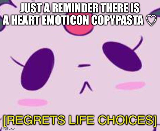 Stop with these please! | JUST A REMINDER THERE IS A HEART EMOTICON COPYPASTA ♡ | made w/ Imgflip meme maker