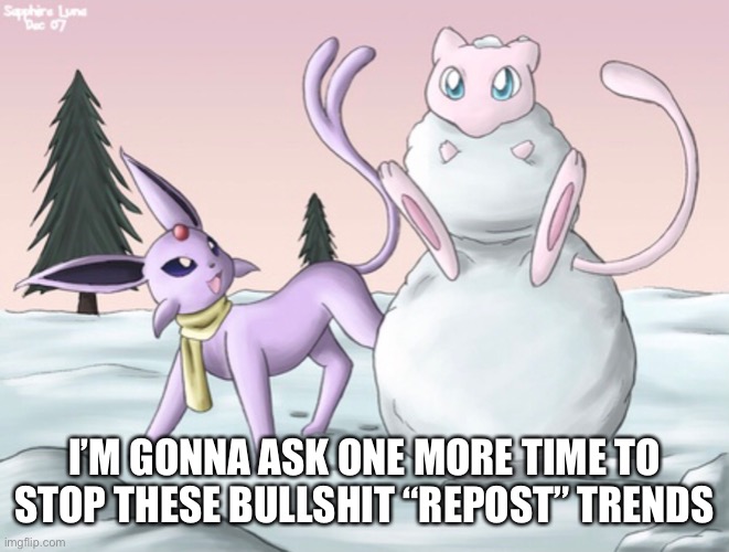 It’s annoying and you are burying the good memes | I’M GONNA ASK ONE MORE TIME TO STOP THESE BULLSHIT “REPOST” TRENDS | made w/ Imgflip meme maker