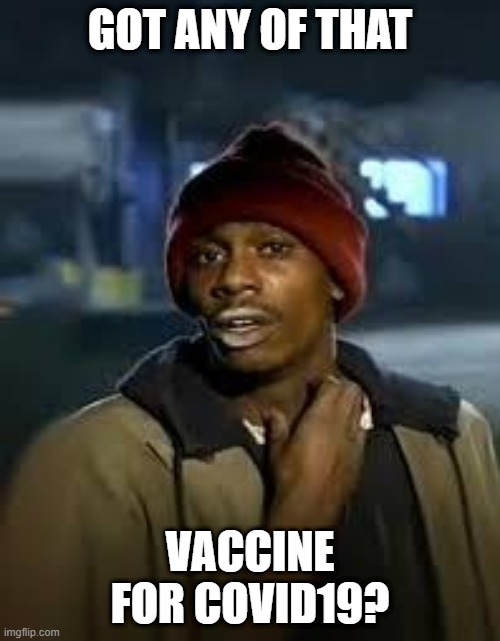 You Got Any More | GOT ANY OF THAT; VACCINE FOR COVID19? | image tagged in you got any more | made w/ Imgflip meme maker
