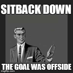 sitback down | image tagged in memes,kill yourself guy,funny,soccer | made w/ Imgflip meme maker