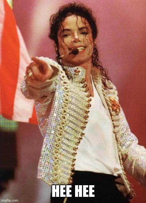 Michael Jackson Pointing | HEE HEE | image tagged in michael jackson pointing | made w/ Imgflip meme maker