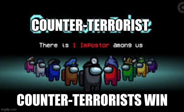 There is 1 imposter among us | COUNTER-TERRORIST; COUNTER-TERRORISTS WIN | image tagged in there is 1 imposter among us | made w/ Imgflip meme maker