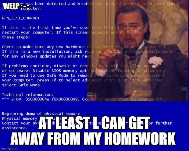 homework | WELP ; - ;; AT LEAST L CAN GET AWAY FROM MY HOMEWORK | image tagged in funny memes | made w/ Imgflip meme maker