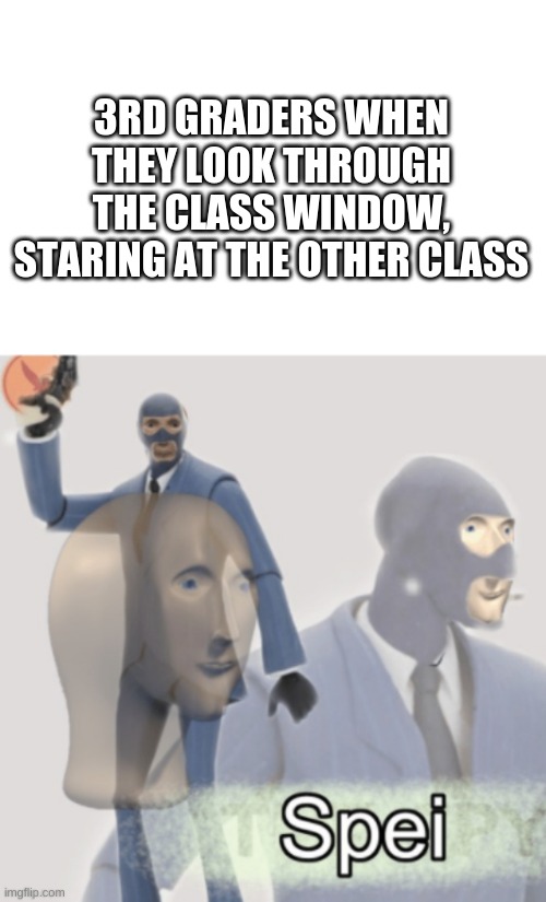 Meme Man Spy | 3RD GRADERS WHEN THEY LOOK THROUGH THE CLASS WINDOW, STARING AT THE OTHER CLASS | image tagged in blank white template,stonks,meme man,fun | made w/ Imgflip meme maker