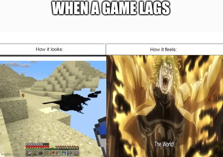 srsly tho it does | WHEN A GAME LAGS | image tagged in how it looks vs how it feels,jojo's bizarre adventure,minecraft,za warudo | made w/ Imgflip meme maker