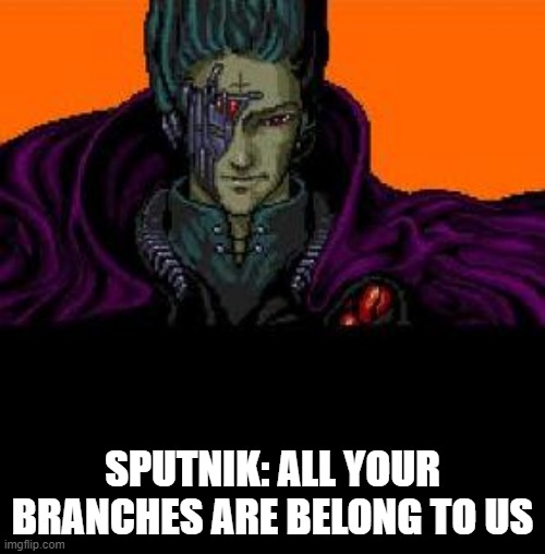 all your branches belong to us | SPUTNIK: ALL YOUR BRANCHES ARE BELONG TO US | image tagged in all your base belong to us | made w/ Imgflip meme maker