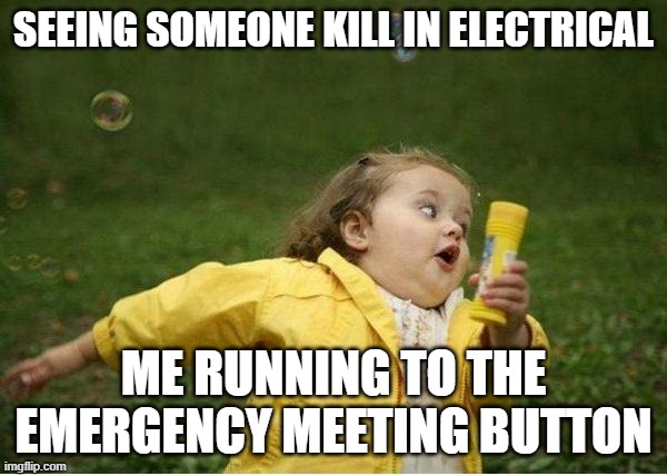 Chubby Bubbles Girl Meme | SEEING SOMEONE KILL IN ELECTRICAL; ME RUNNING TO THE EMERGENCY MEETING BUTTON | image tagged in memes,chubby bubbles girl | made w/ Imgflip meme maker